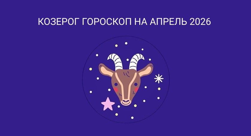 Гороскоп для Козерогов на апрель 2026