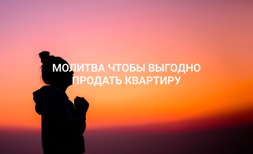 Молитва чтобы выгодно продать квартиру