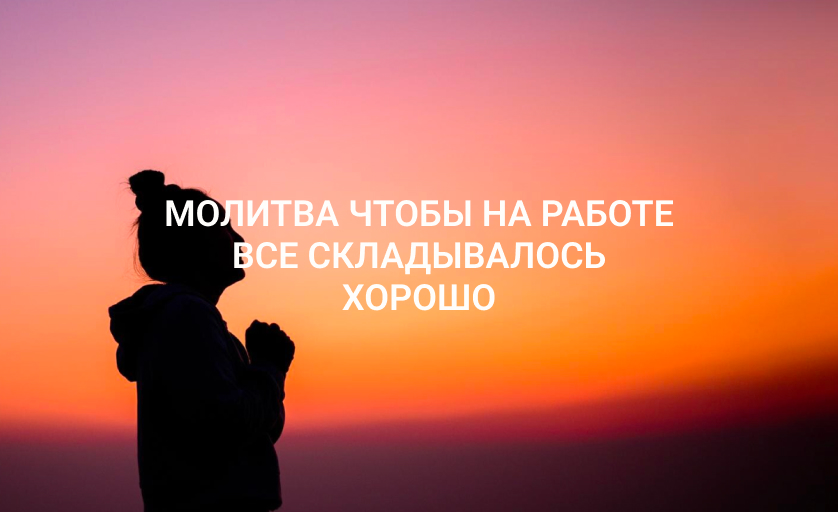Молитва чтобы на работе все складывалось хорошо